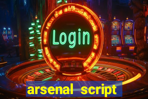 arsenal script pastebin 2022